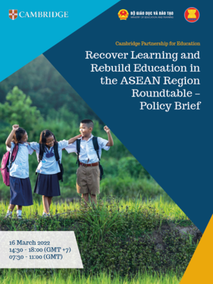 Download Cambridge Partnership for Education's Recover Learning and Rebuild Education in the ASEAN Region Roundtable - Policy Brief, 16 March 2022.